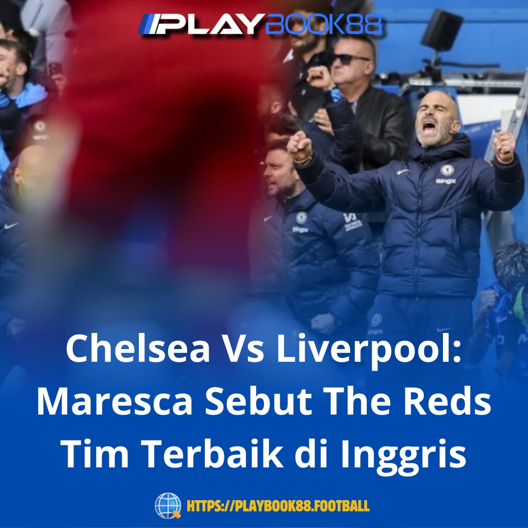 Chelsea vs Liverpool: Maresca Sebut The Reds Tim Terbaik di Inggris